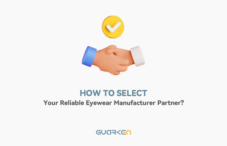 How to Select Your Reliable Eyewear Manufacturer Partner?